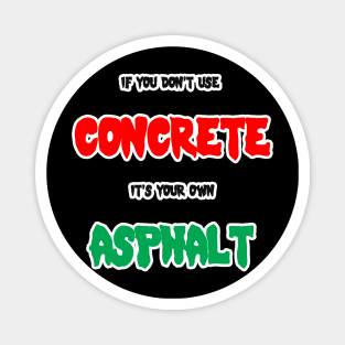 If you don't use concrete it's your own asphalt Magnet